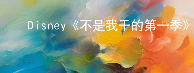 曹辉辉的动漫综艺大全,Disney《不是我干的第一季》迅雷下载/在线观看/百度云-都市/情感-美剧天堂